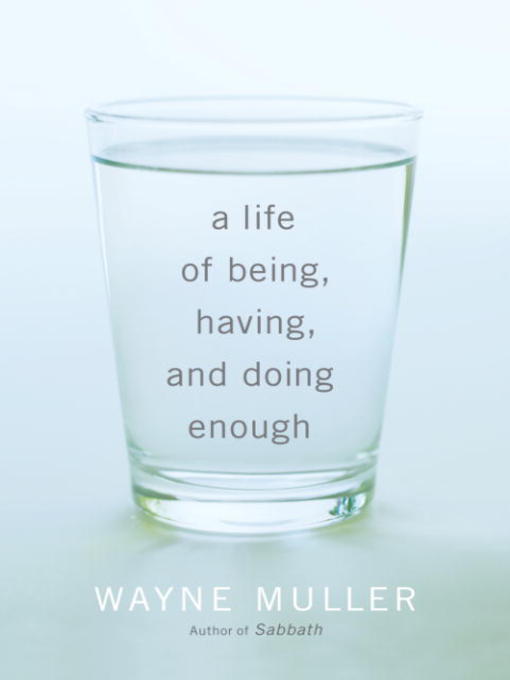 Title details for A Life of Being, Having, and Doing Enough by Wayne Muller - Available